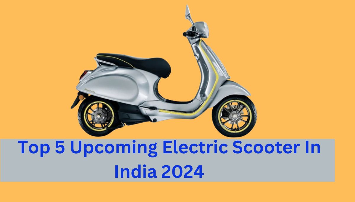 Top 5 Upcoming Electric Scooter In India 2024 Under 1 lakh